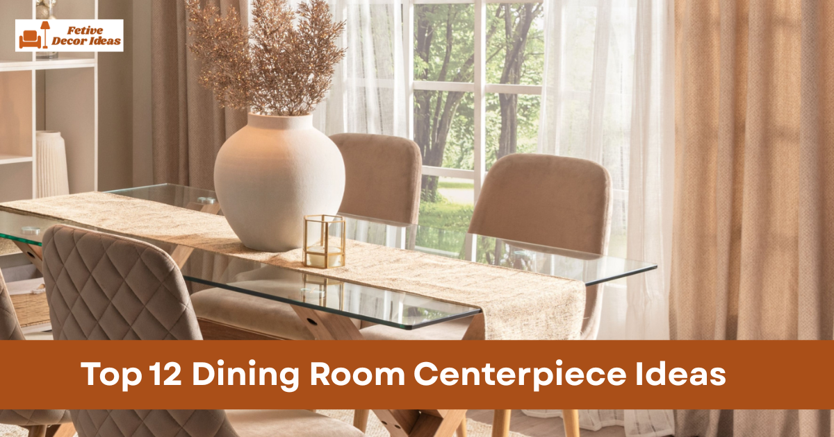 Top 12 Dining Room Centerpiece Ideas to Make Your Table Look Stylish and Inviting