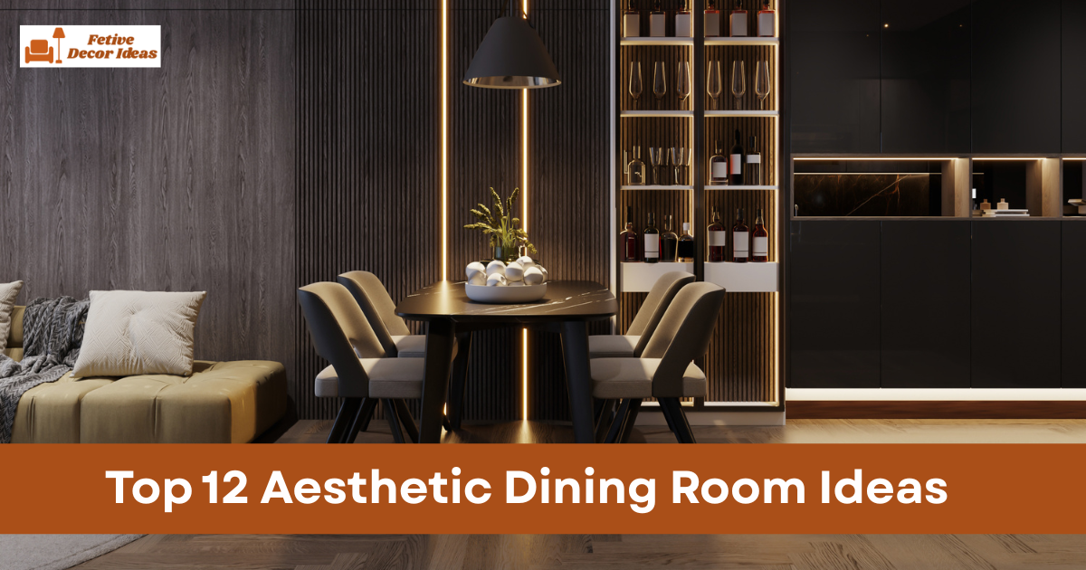 Top 12 Aesthetic Dining Room Ideas to Create a Cozy and Beautiful Space