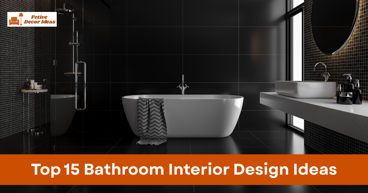 Top 15 Bathroom Interior Design Ideas That Improve Style and Comfort