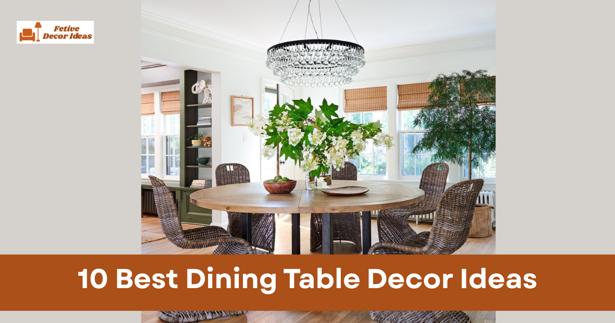 10 Best Dining Table Decor Ideas for a Stylish and Welcoming Dining Space