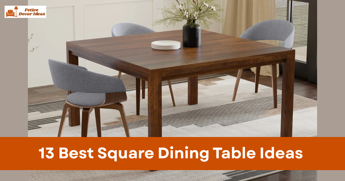 13 Best Square Dining Table Ideas for a Stylish and Space-Smart Dining Room