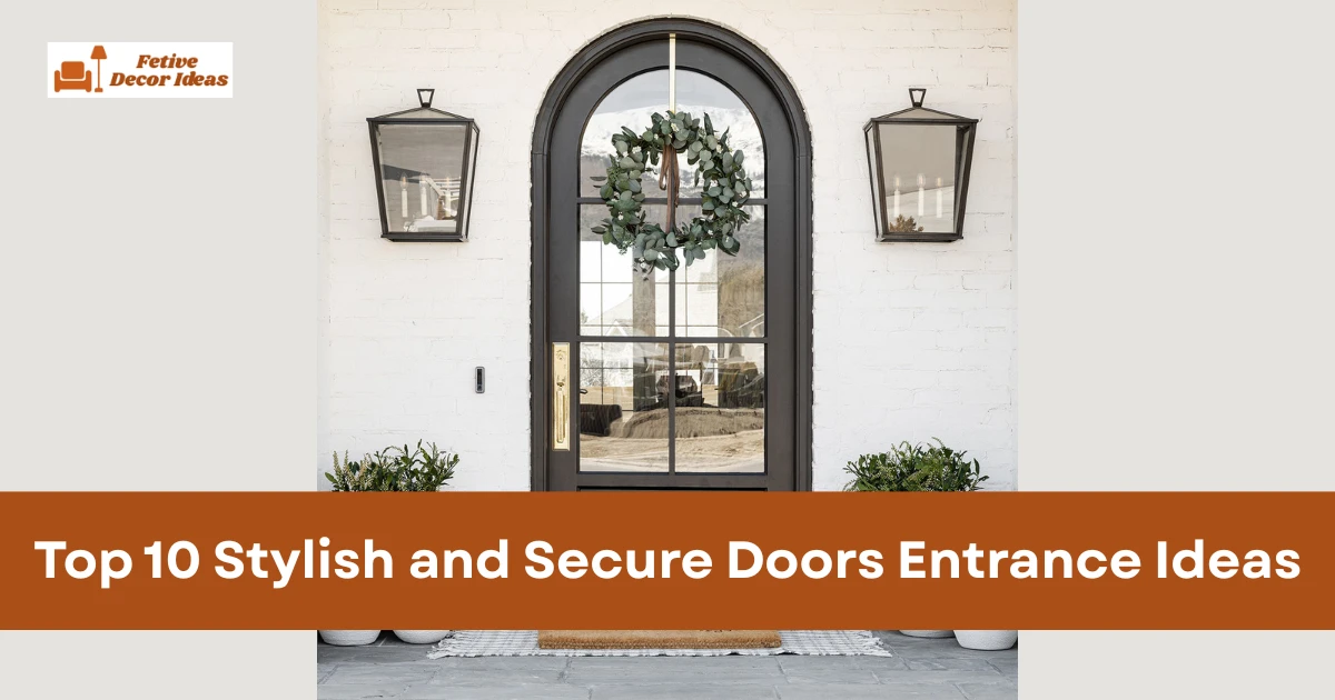 Top 10 Stylish and Secure Doors Entrance Ideas for Better Curb Appeal